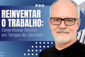 reinventar-o-trabalho-como-honrar-direitos-em-tempos-de-liberdade-1200x628-1-174x116.png