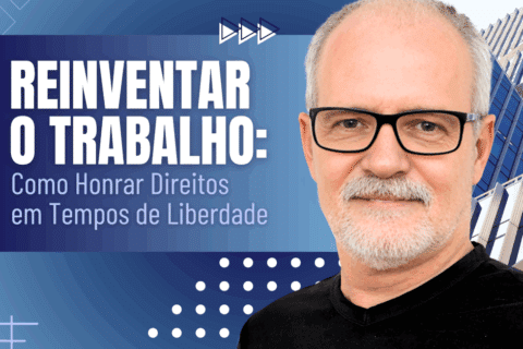 Reinventar o Trabalho: Como Honrar Direitos em Tempos de Liberdade