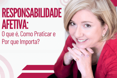 Responsabilidade Afetiva: O Que É, Como Praticar e Por Que Importa