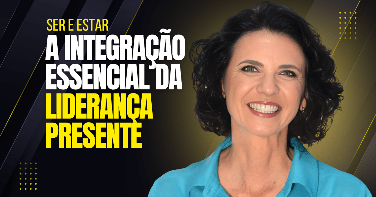 Ser e Estar: A Integração Essencial da Liderança Presente