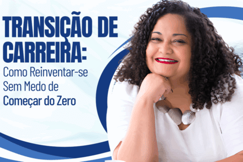 Transição de Carreira: Como Reinventar-se sem Medo de Começar do Zero