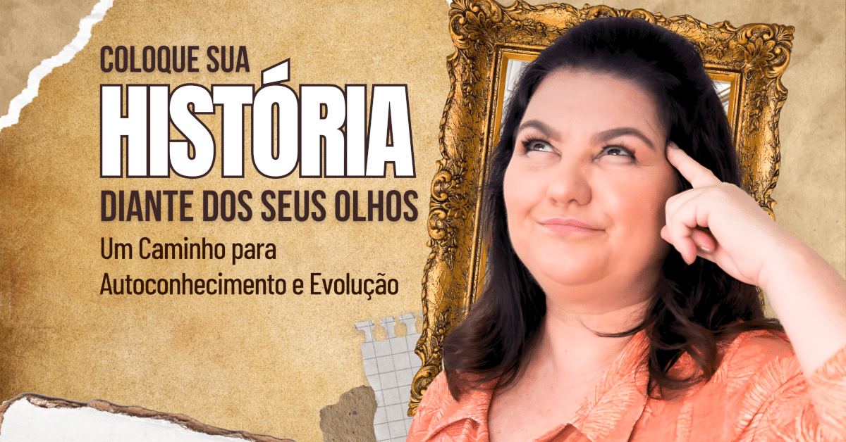 Colocar Sua História Diante dos Seus Olhos: Um Caminho para Autoconhecimento e Evolução