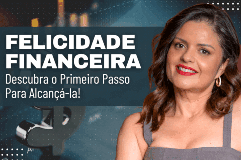 Felicidade Financeira: Descubra o primeiro passo para alcançá-la!