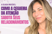 a-cilada-invisivel-como-a-cegueira-da-atencao-sabota-seus-relacionamentos-1200x628-1-174x116.png