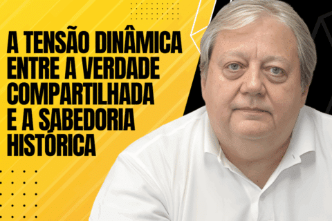 A Tensão Dinâmica entre a Verdade Compartilhada e a Sabedoria Histórica