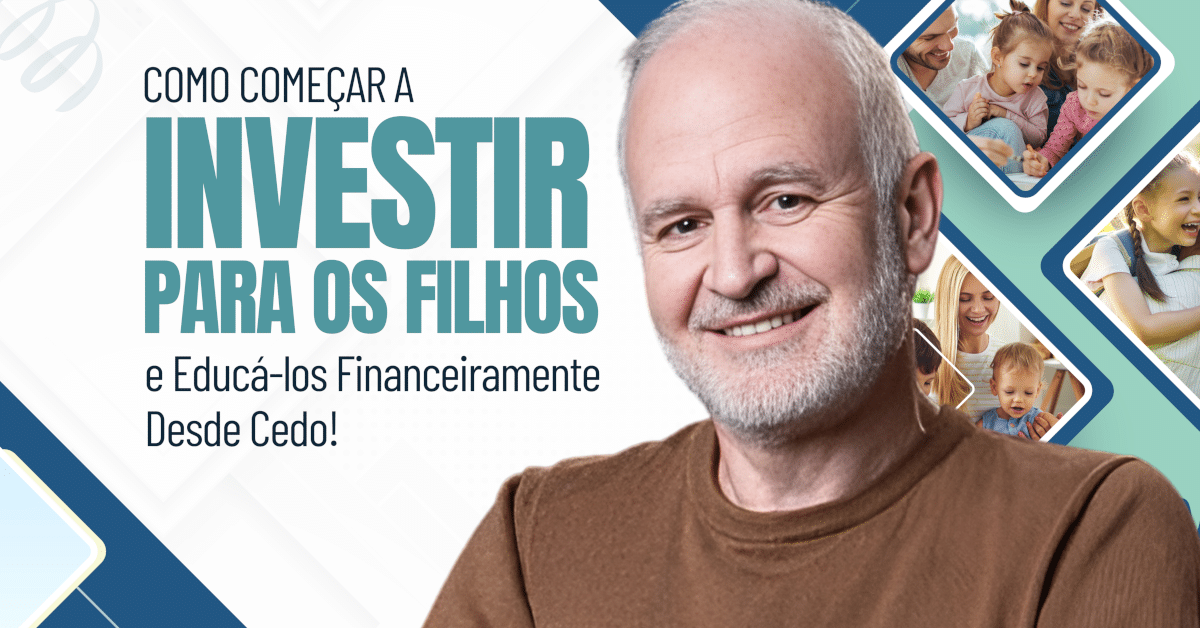 Como Começar a Investir para os Filhos e Educá-los Financeiramente Desde Cedo