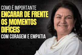 Como é importante encarar de frente os momentos difíceis com coragem e empatia