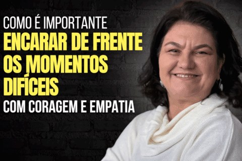 Como é importante encarar de frente os momentos difíceis com coragem e empatia