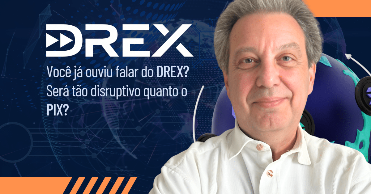DREX: Você já ouviu falar dele? Será tão disruptivo quanto o PIX?
