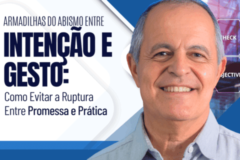 Armadilhas do Abismo Entre a Intenção e o Gesto: Como Evitar a Ruptura Entre Promessa e Prática