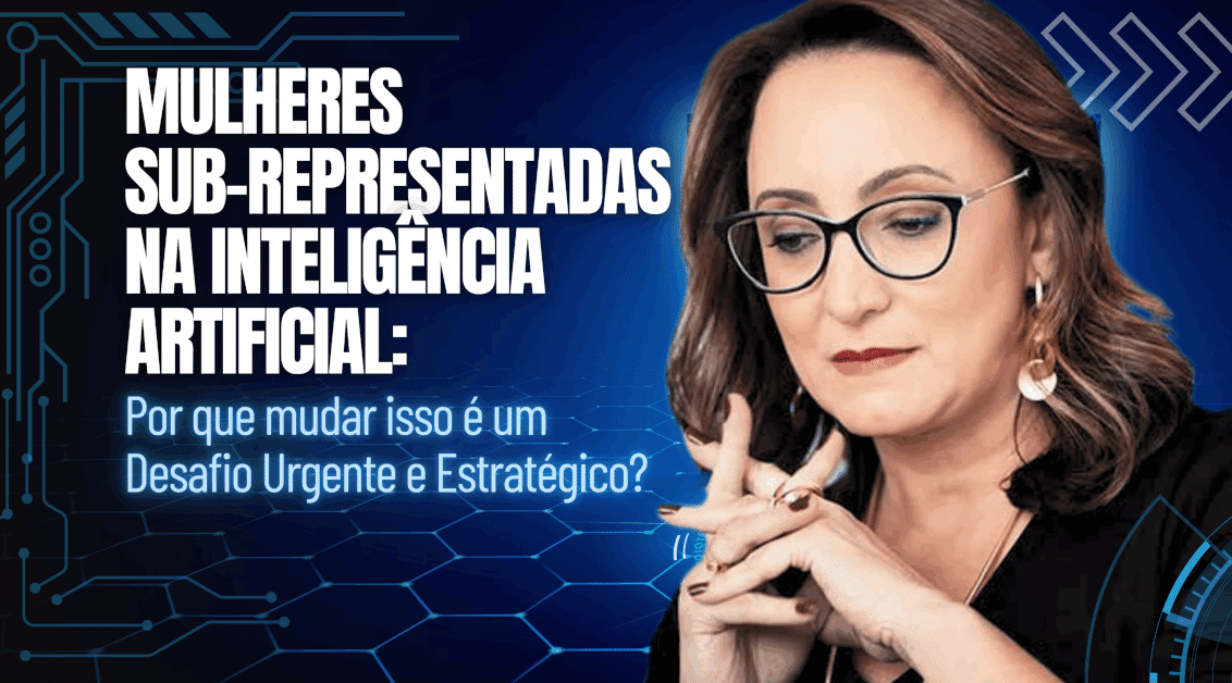 Mulheres sub-representadas na Inteligência Artificial: Um Desafio Urgente e Estratégico