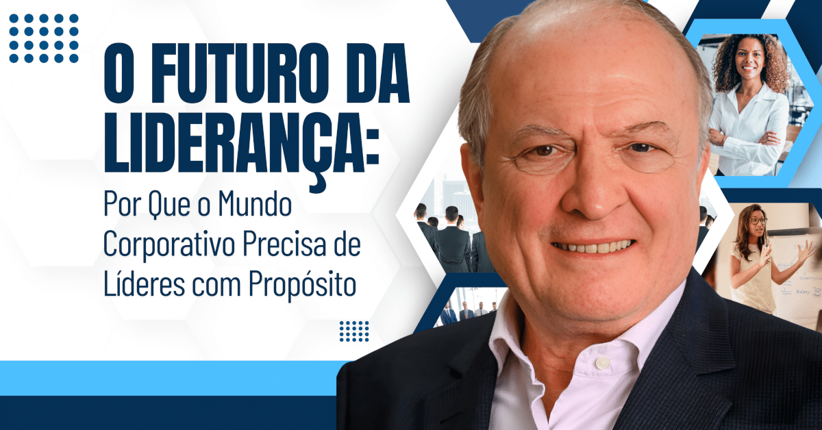 O Futuro da Liderança: Por Que o Mundo Corporativo Precisa de Líderes com Propósito