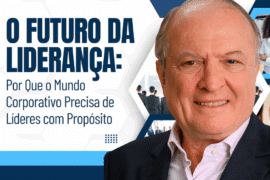 O Futuro da Liderança: Por Que o Mundo Corporativo Precisa de Líderes com Propósito