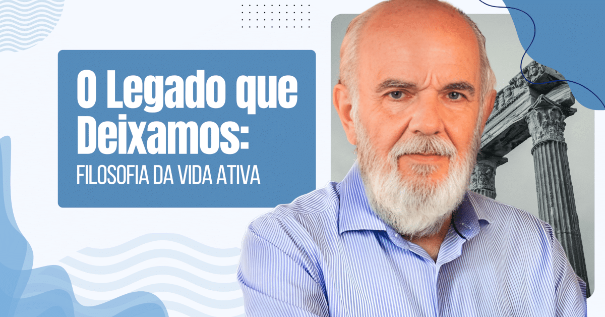 O Legado que Deixamos: Filosofia da Vida Ativa