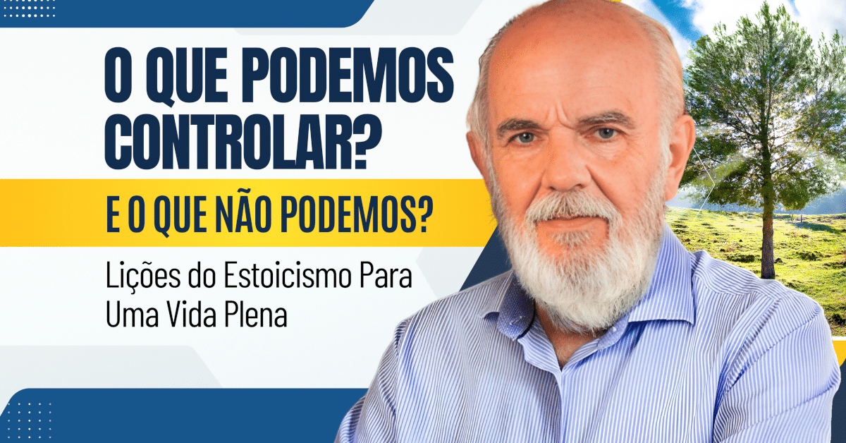 O Que Podemos Controlar? E o Que Não Podemos Controlar? - Lições do Estoicismo Para Vida Plena