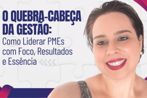 Gestão de PMEs: Como liderar com foco, resultados e essência?