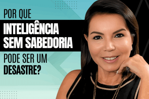 Por que Inteligência Sem Sabedoria pode ser um Desastre?
