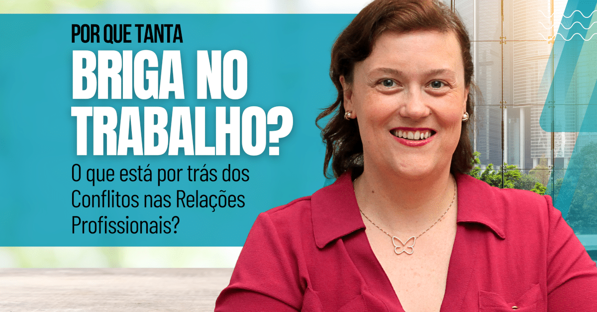 Por que tanta briga no trabalho? - Reflexões sobre o que está por trás dos conflitos nas relações profissionais