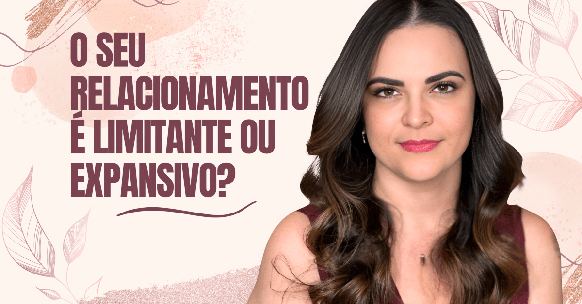 Relacionamento Afetivo: Sua relação é Limitante ou Expansiva?