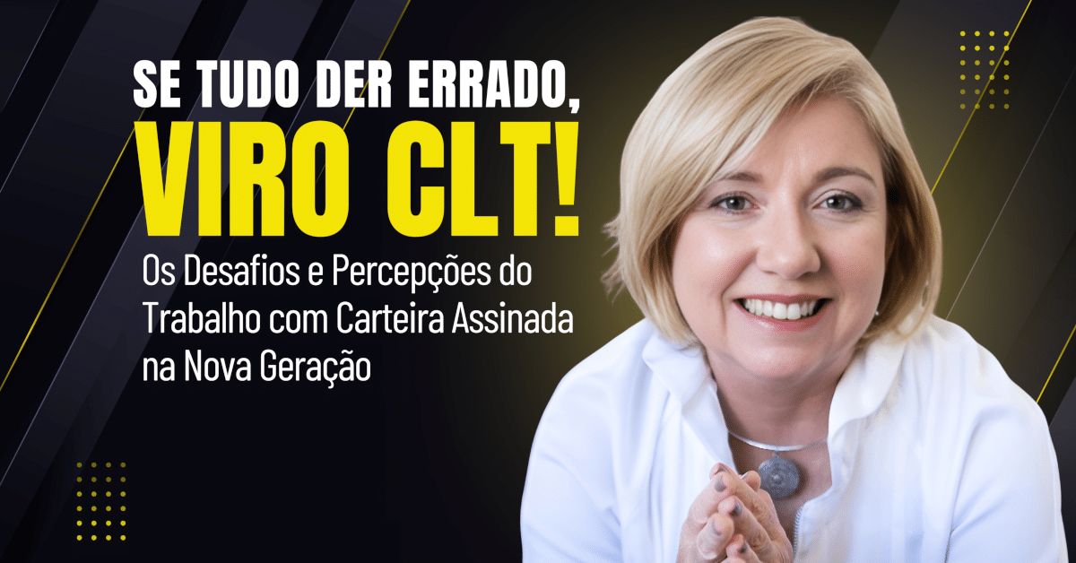 Se Tudo Der Errado, Viro CLT: os Desafios e Percepções do Trabalho com Carteira Assinada na Nova Geração
