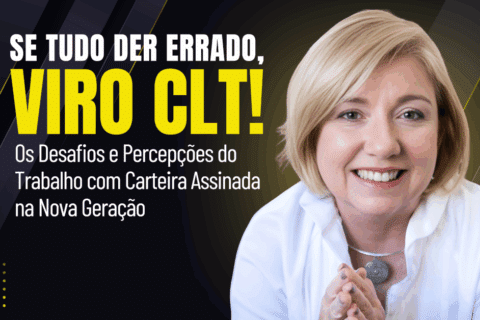 Se Tudo Der Errado, Viro CLT: os Desafios e Percepções do Trabalho com Carteira Assinada na Nova Geração