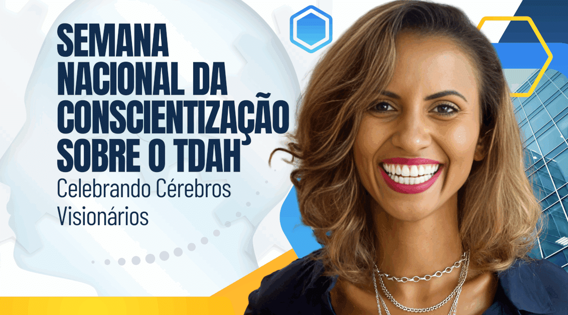Semana Nacional da Conscientização sobre o TDAH: Celebrando Cérebros Visionários