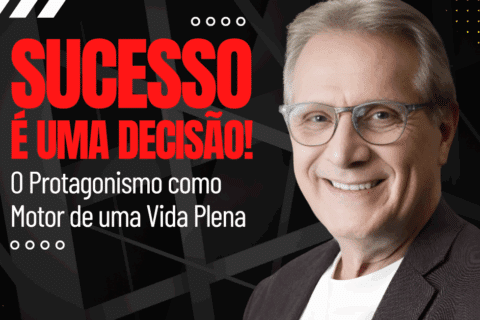 Sucesso é uma Decisão: O Protagonismo como Motor de uma Vida Plena