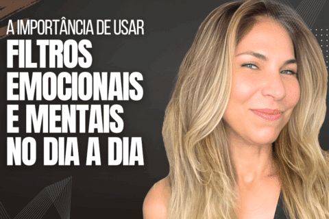 A Importância de Usar Filtros Emocionais e Mentais no Dia a Dia