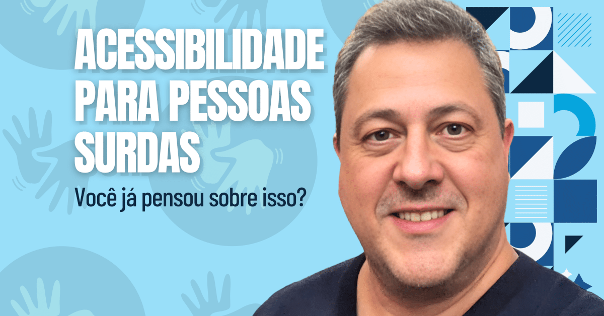 Acessibilidade para Pessoas Surdas: Você já pensou sobre isso?