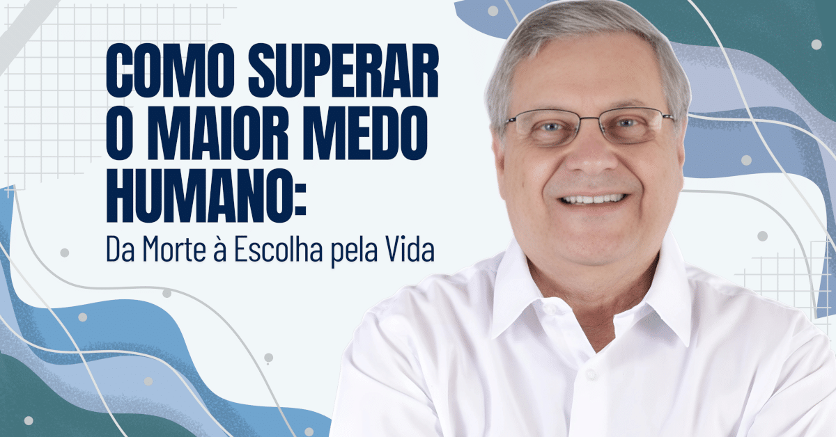 Como Superar o Maior Medo Humano: Da Morte à Escolha pela Vida