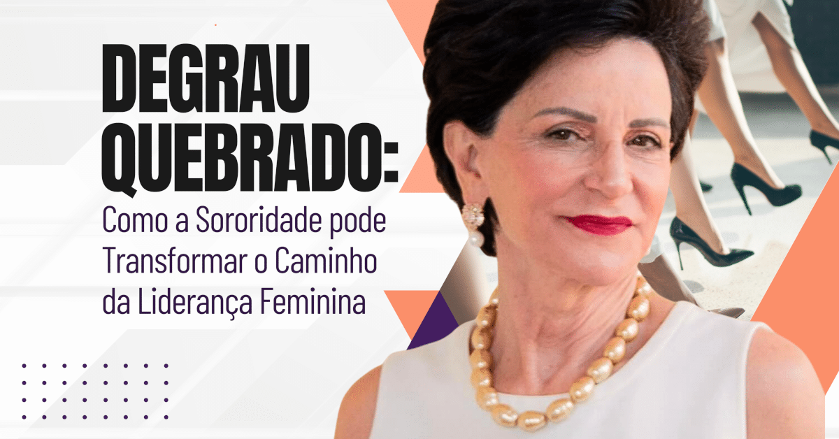 Degrau Quebrado: Como a Sororidade pode Transformar o Caminho da Liderança Feminina