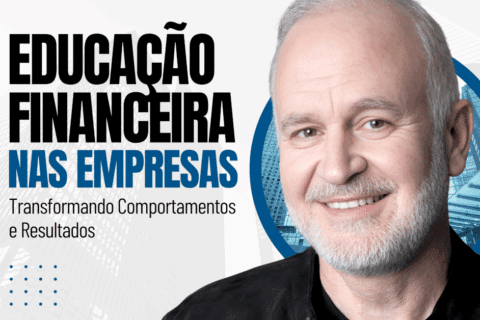 Educação Financeira nas Empresas: Transformando Comportamentos, Engajamento e Resultados