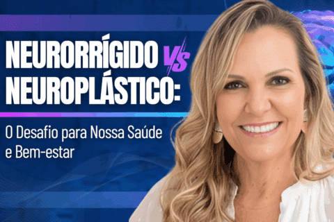 Neuroplasticidade: Neuroplástico vs Neurorrígido, O Desafio para Nossa Saúde e Bem-estar
