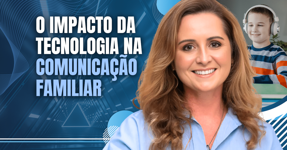 O Impacto da Tecnologia na Comunicação Familiar