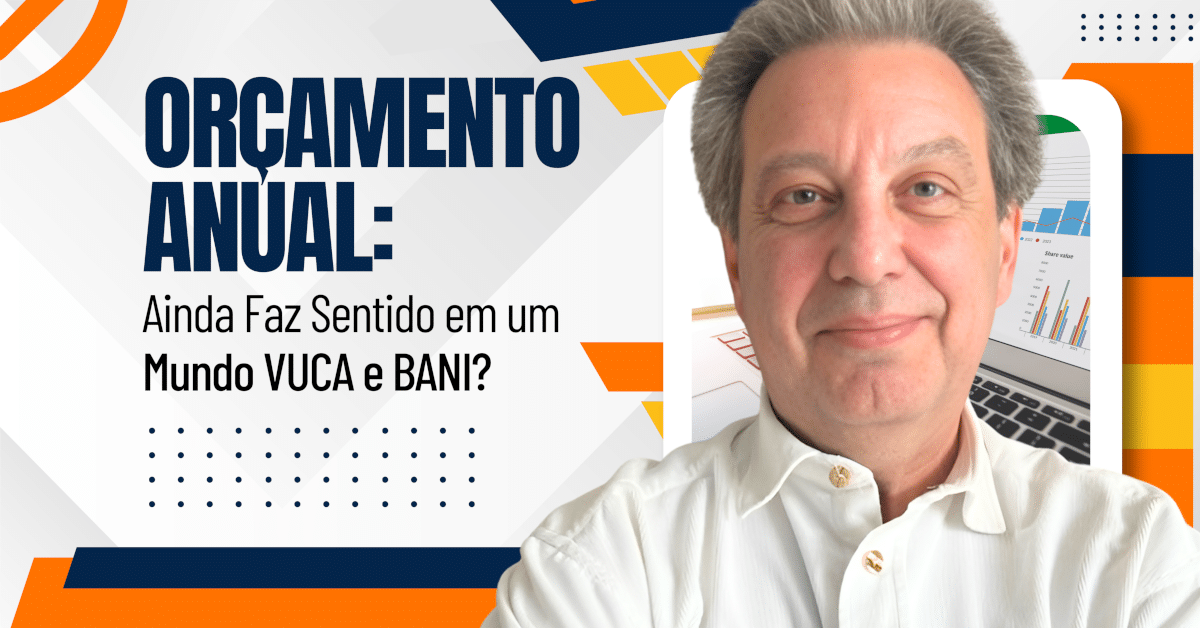 Orçamento Anual: Ainda Faz Sentido em um Mundo VUCA e BANI?
