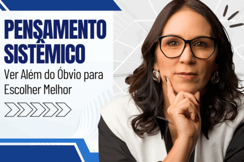 Pensamento Sistêmico: Ver Além do Óbvio para Escolher Melhor
