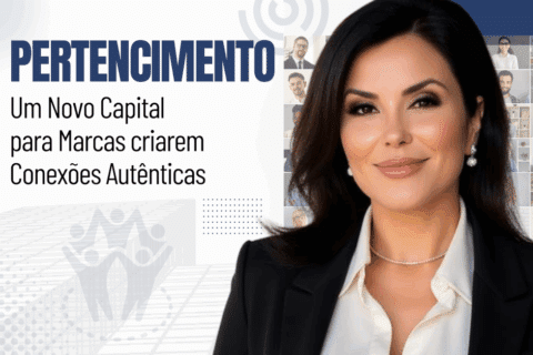 Pertencimento: Um Novo Capital para Marcas Criarem Conexões Autênticas