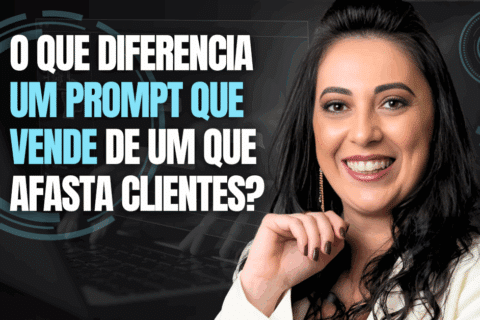O Que Diferencia um Prompt que Vende de um que Afasta Clientes?