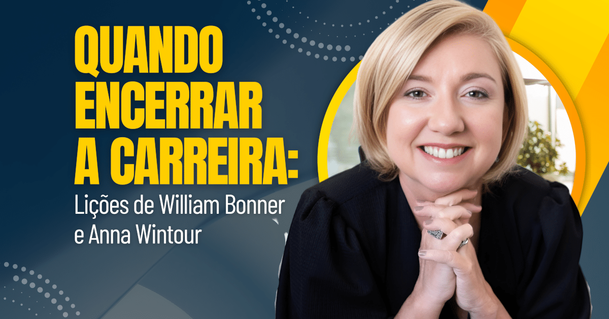 Quando Encerrar a Carreira: Lições de William Bonner e Anna Wintour