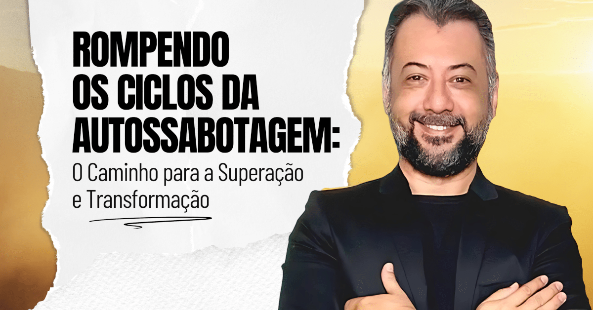 Rompendo os Ciclos da Autossabotagem: O Caminho para a Superação e Transformação