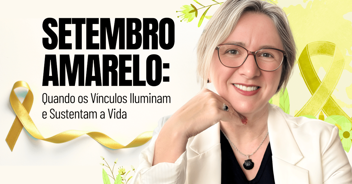 Setembro Amarelo: Quando os Vínculos Iluminam e Sustentam a Vida