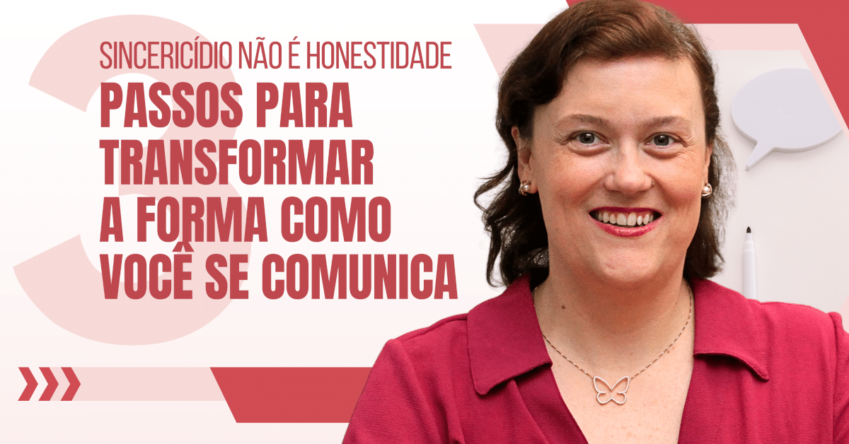 Sincericídio não é honestidade: 3 passos para transformar a forma como você se comunica