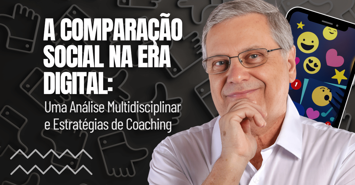 A Comparação Social na Era Digital: Uma Análise Multidisciplinar e Estratégias de Coaching