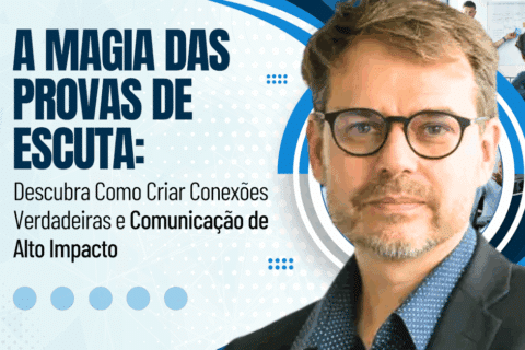 A Magia das Provas de Escuta: Como Criar Conexões Verdadeiras e Comunicação de Alto Impacto