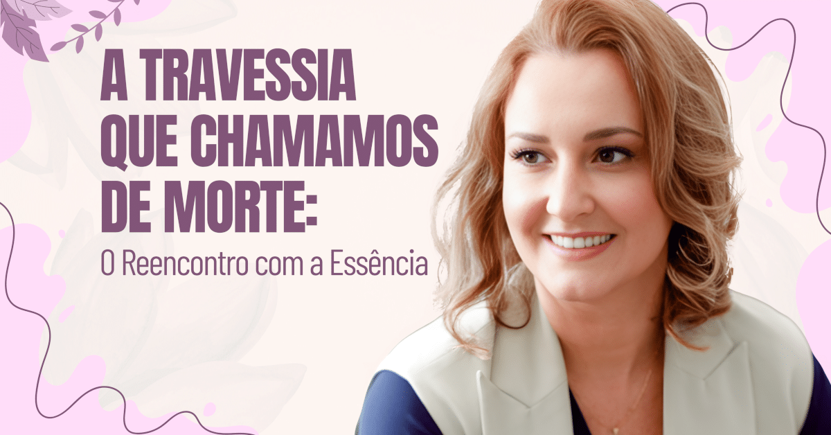 A Travessia que Chamamos de Morte: O Reencontro com a Essência