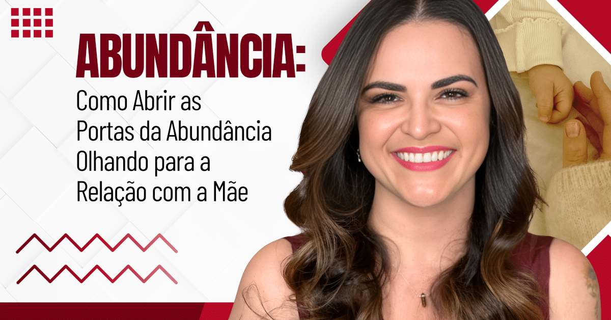 Como Abrir as Portas da Abundância Olhando para a Relação com a Mãe