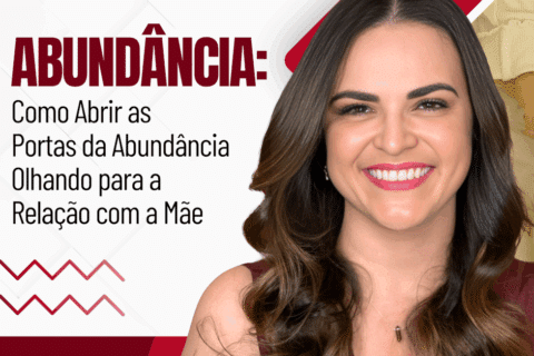 Como Abrir as Portas da Abundância Olhando para a Relação com a Mãe