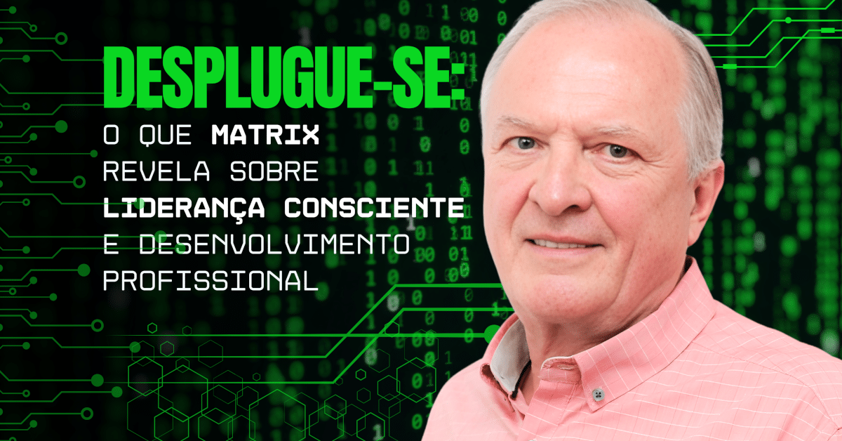 Desplugue-se: O que Matrix Revela sobre Liderança Consciente e Desenvolvimento Profissional