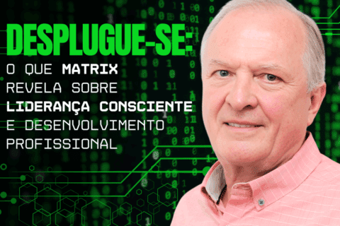 Desplugue-se: O que Matrix Revela sobre Liderança Consciente e Desenvolvimento Profissional