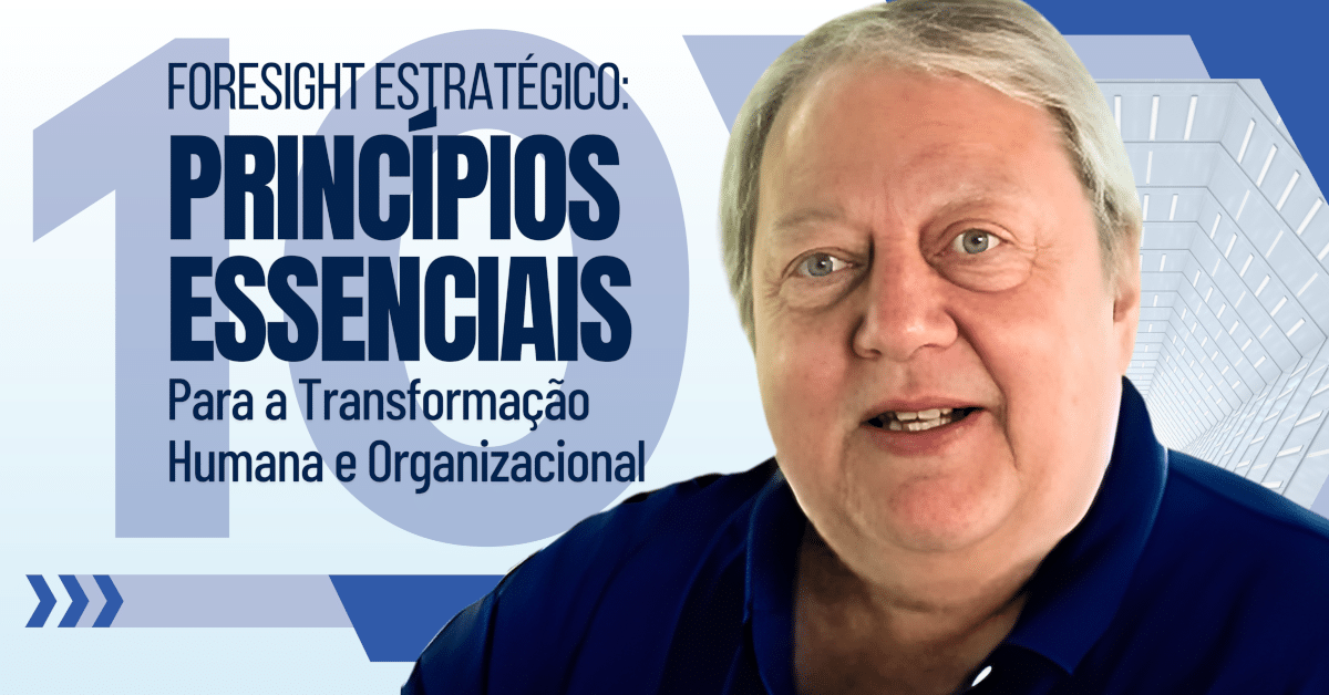 Foresight Estratégico: 10 Princípios Essenciais para a Transformação Humana e Organizacional